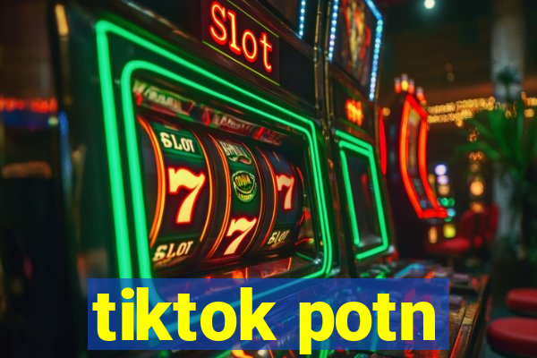 tiktok potn